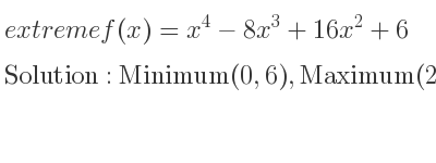 The extreme f(x)=x^4-8x^3+16x^2+6 is Minimum(0,6),Maximum(2,22),Minimum(4,6)